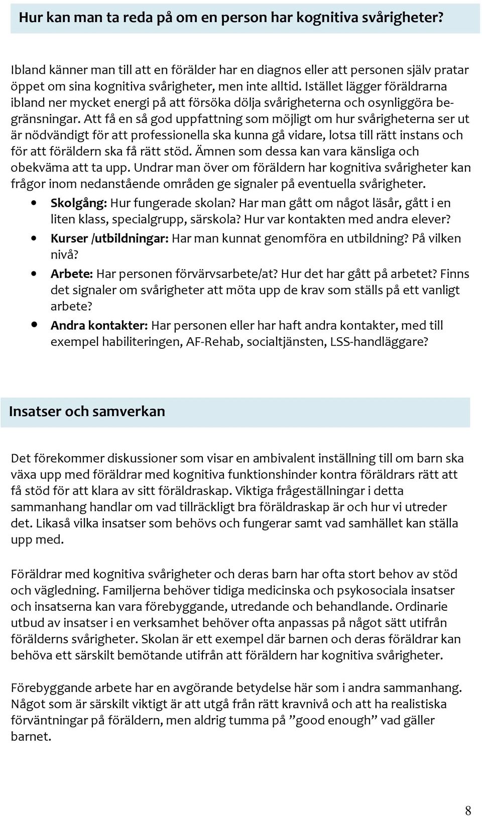 Istället lägger föräldrarna ibland ner mycket energi på att försöka dölja svårigheterna och osynliggöra begränsningar.