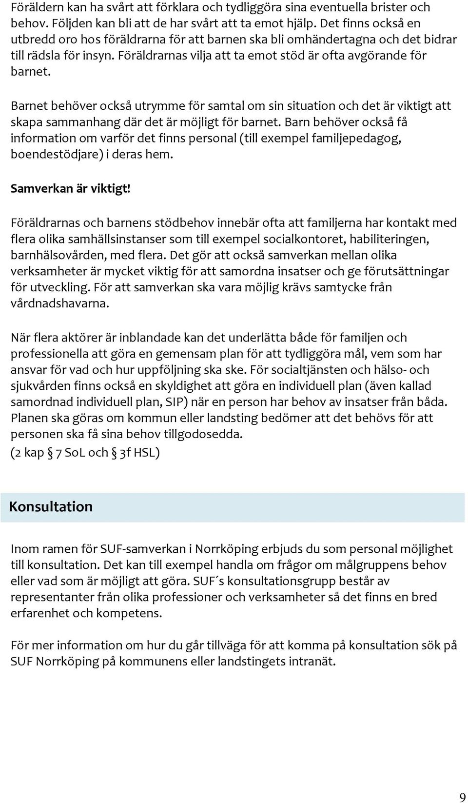 Barnet behöver också utrymme för samtal om sin situation och det är viktigt att skapa sammanhang där det är möjligt för barnet.