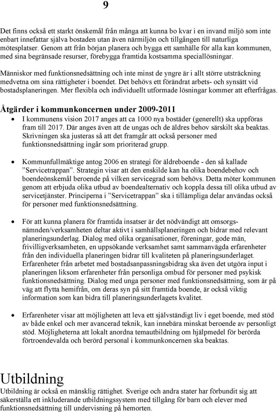 Människor med funktionsnedsättning och inte minst de yngre är i allt större utsträckning medvetna om sina rättigheter i boendet. Det behövs ett förändrat arbets- och synsätt vid bostadsplaneringen.