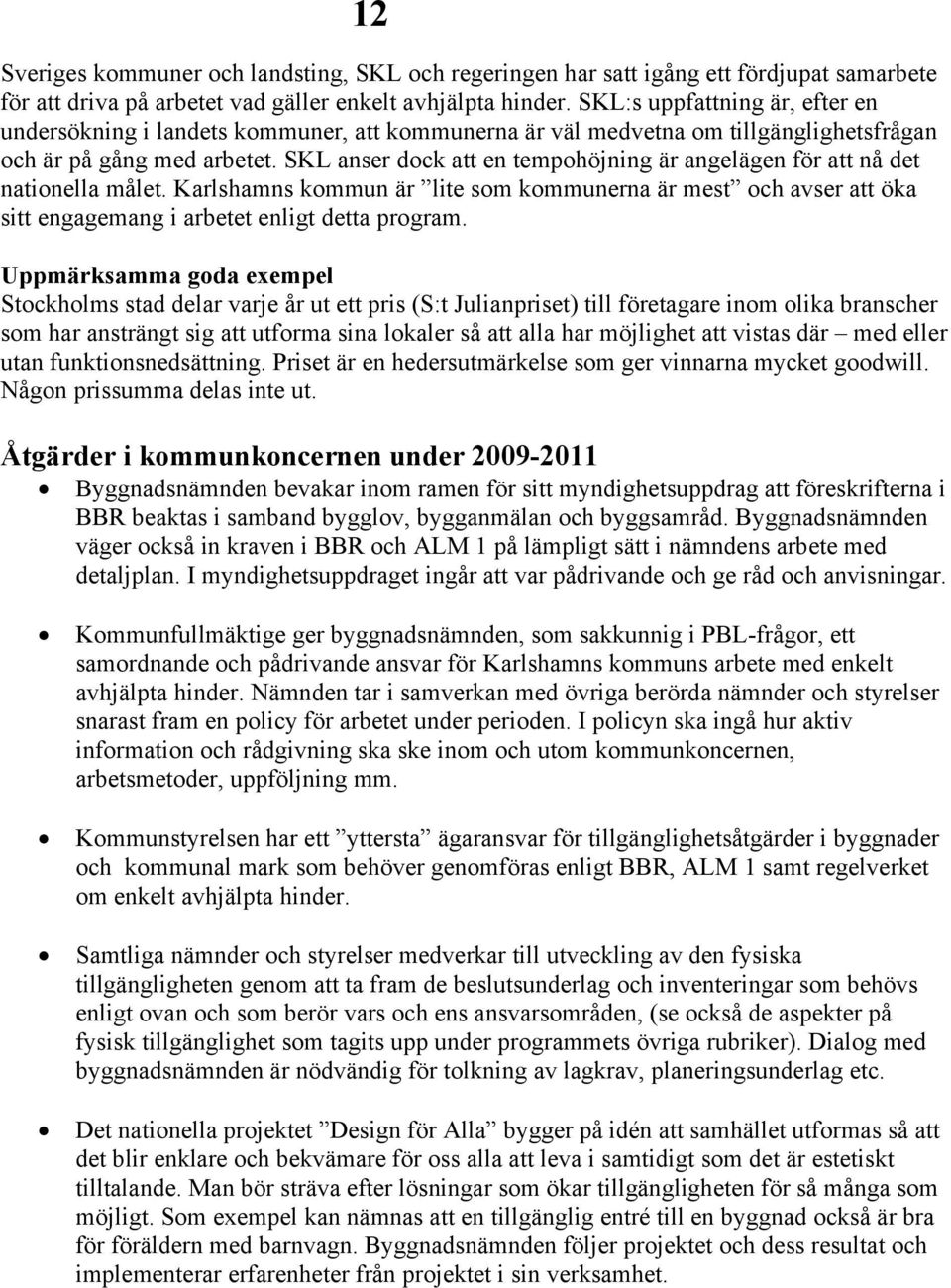 SKL anser dock att en tempohöjning är angelägen för att nå det nationella målet. Karlshamns kommun är lite som kommunerna är mest och avser att öka sitt engagemang i arbetet enligt detta program.
