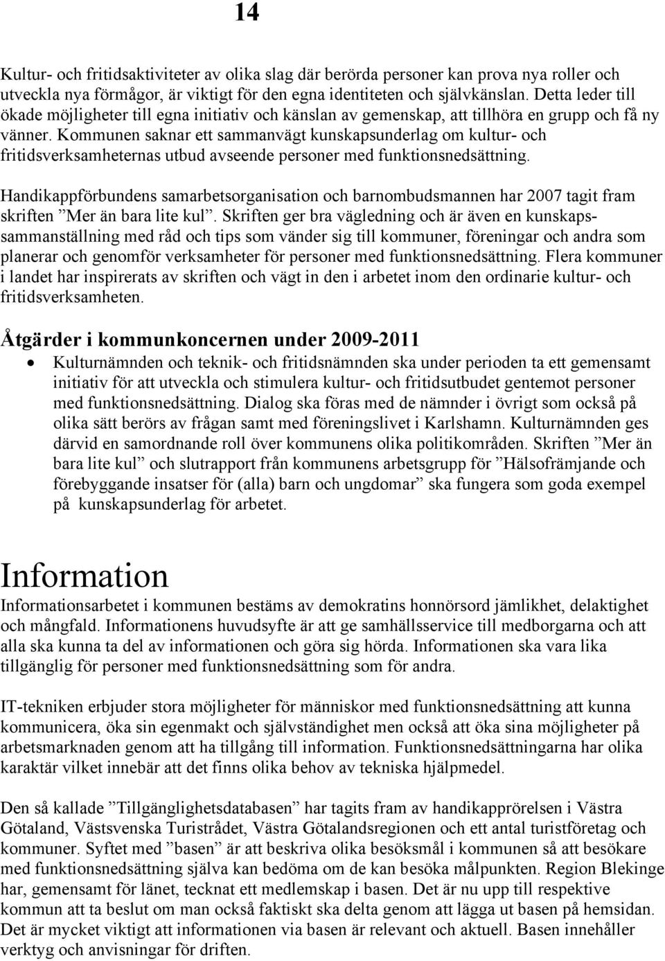 Kommunen saknar ett sammanvägt kunskapsunderlag om kultur- och fritidsverksamheternas utbud avseende personer med funktionsnedsättning.