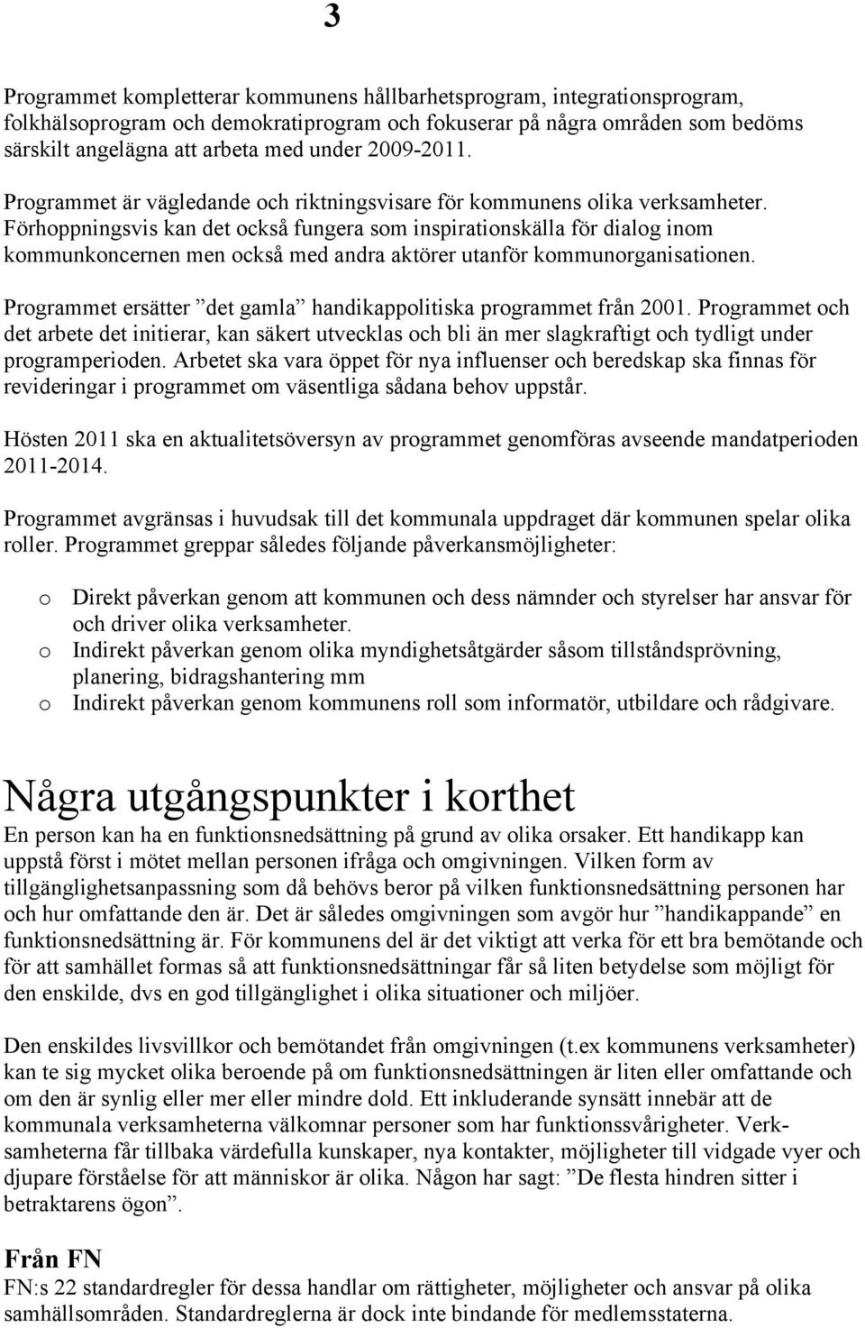 Förhoppningsvis kan det också fungera som inspirationskälla för dialog inom kommunkoncernen men också med andra aktörer utanför kommunorganisationen.