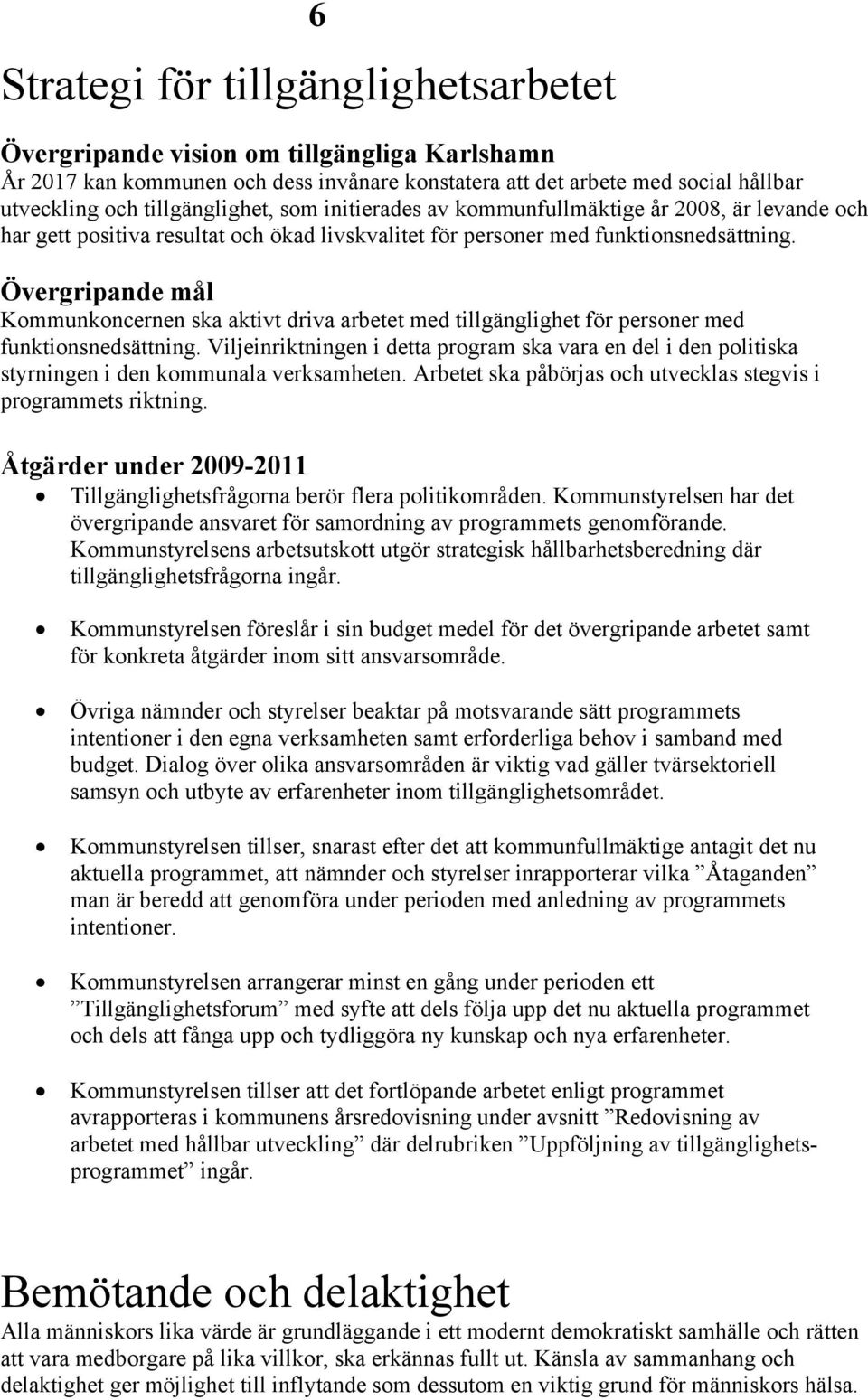 Övergripande mål Kommunkoncernen ska aktivt driva arbetet med tillgänglighet för personer med funktionsnedsättning.