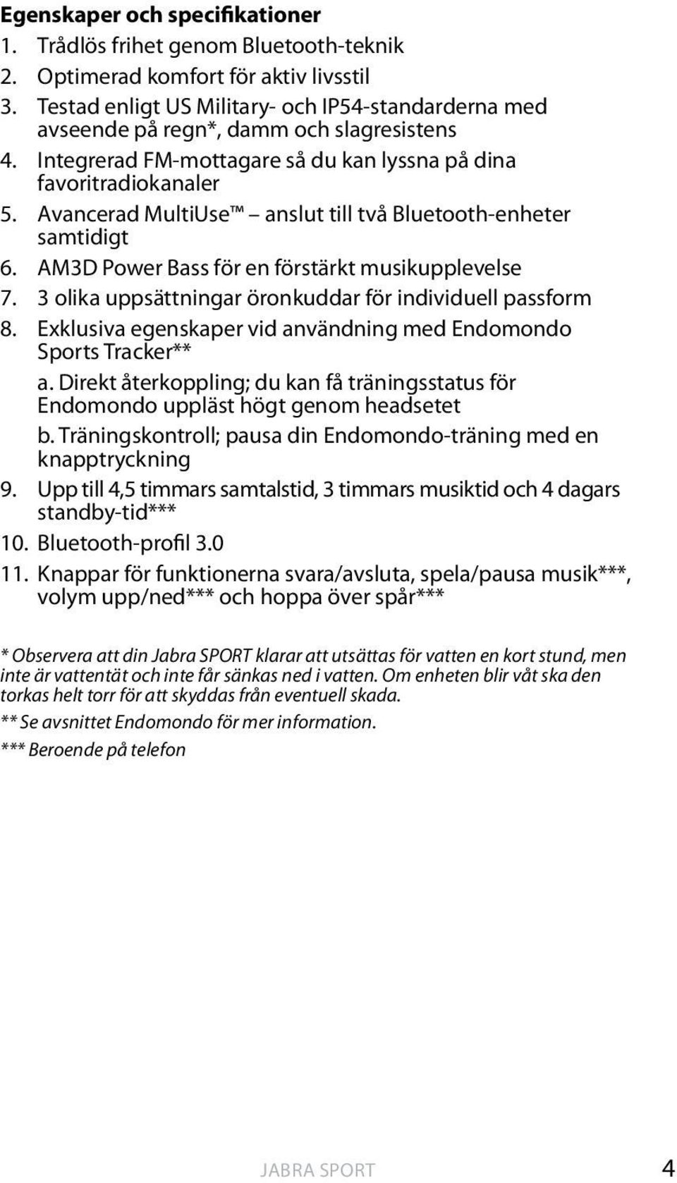 Avancerad MultiUse anslut till två Bluetooth-enheter samtidigt 6. AM3D Power Bass för en förstärkt musikupplevelse 7. 3 olika uppsättningar öronkuddar för individuell passform 8.