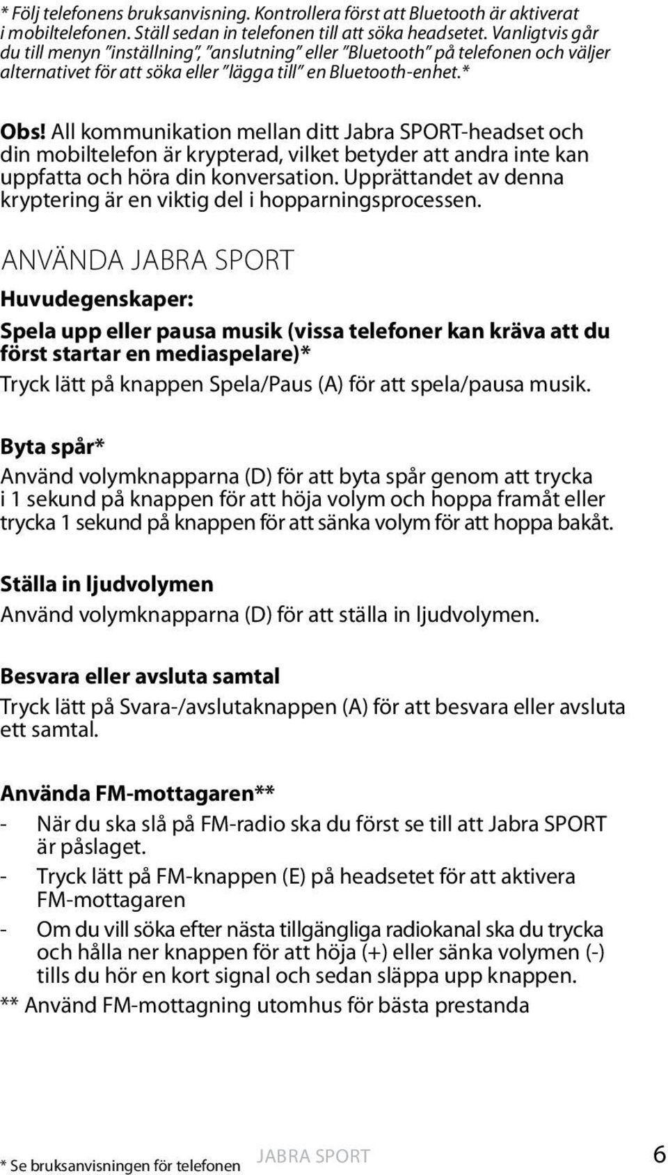 All kommunikation mellan ditt Jabra SPORT-headset och din mobiltelefon är krypterad, vilket betyder att andra inte kan uppfatta och höra din konversation.