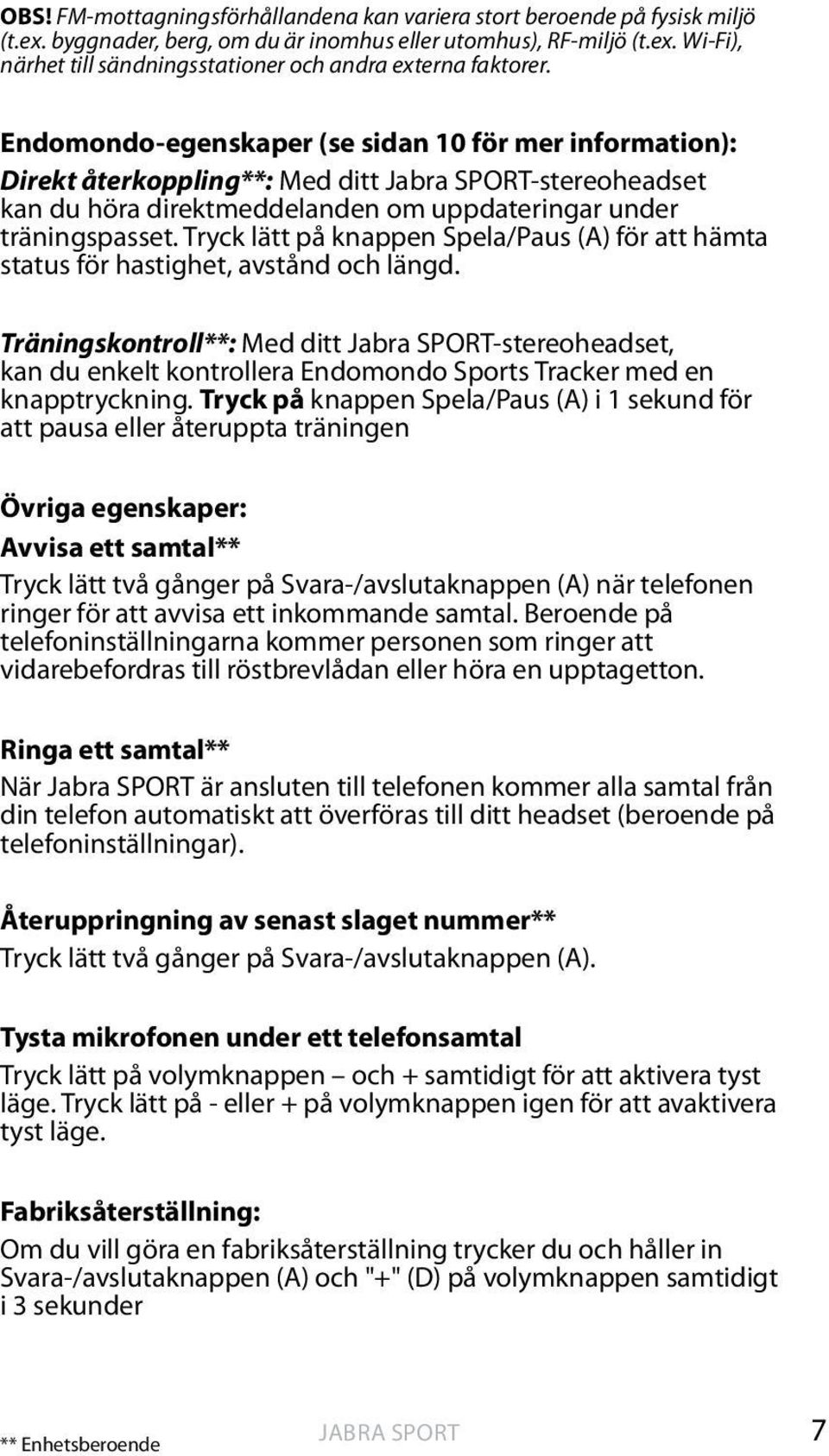 Tryck lätt på knappen Spela/Paus (A) för att hämta status för hastighet, avstånd och längd.