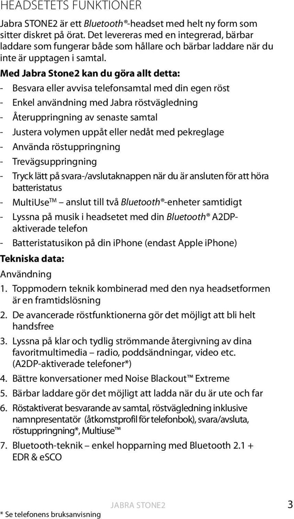 Med kan du göra allt detta: - Besvara eller avvisa telefonsamtal med din egen röst - Enkel användning med Jabra röstvägledning - Återuppringning av senaste samtal - Justera volymen uppåt eller nedåt