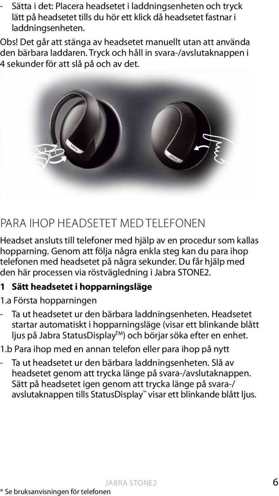 PARA IHOP HEADSETET MED TELEFONEN Headset ansluts till telefoner med hjälp av en procedur som kallas hopparning.