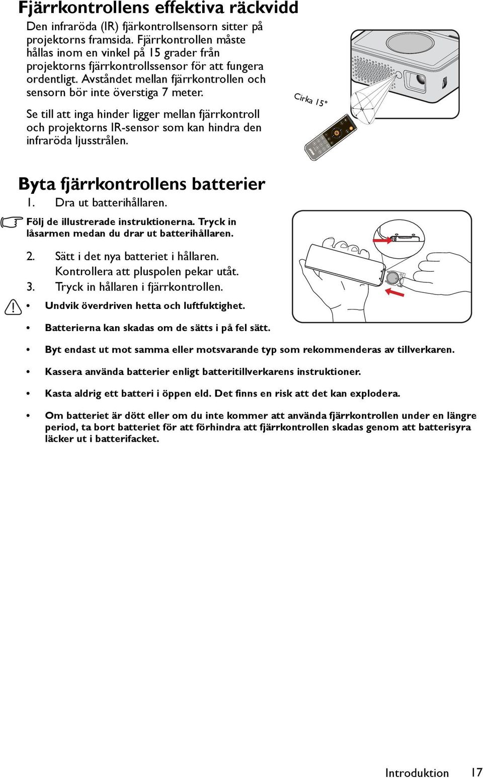 Se till att inga hinder ligger mellan fjärrkontroll och projektorns IR-sensor som kan hindra den infraröda ljusstrålen. Byta fjärrkontrollens batterier 1. Dra ut batterihållaren.