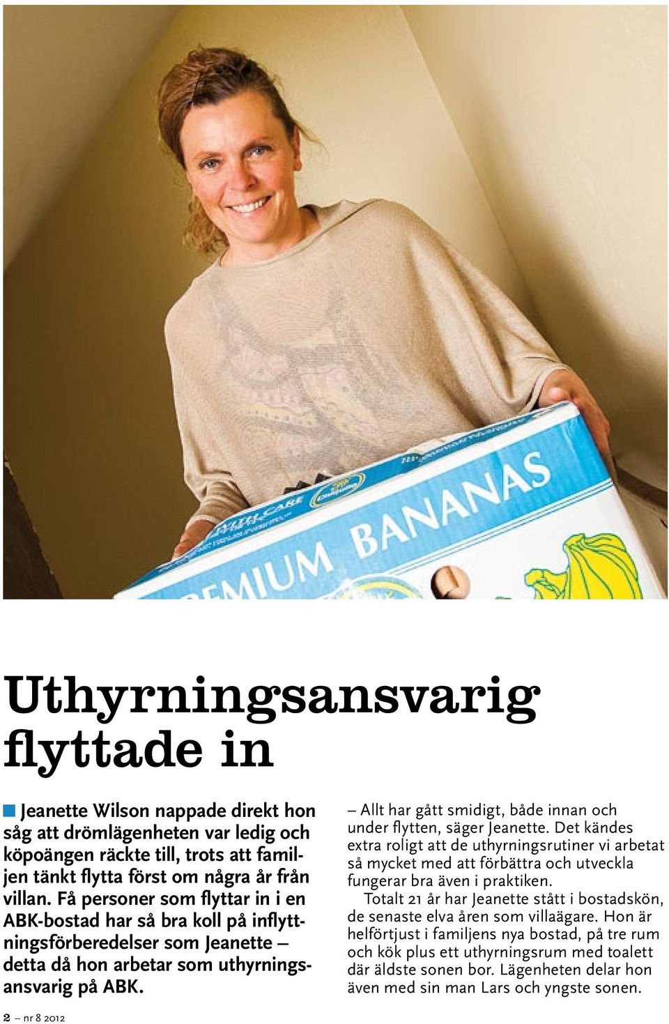 Allt har gått smidigt, både innan och under flytten, säger Jeanette. Det kändes extra roligt att de uthyrningsrutiner vi arbetat så mycket med att förbättra och utveckla fungerar bra även i praktiken.