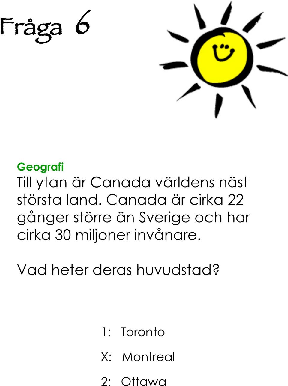 Canada är cirka gånger större än Sverige och har