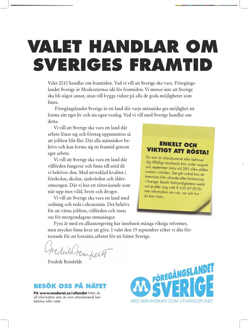 Föregångslandet Sverige är ett land där varje människa ges möjlighet att forma sitt eget liv och sin egen vardag. Vad vi vill med Sverige handlar om detta.