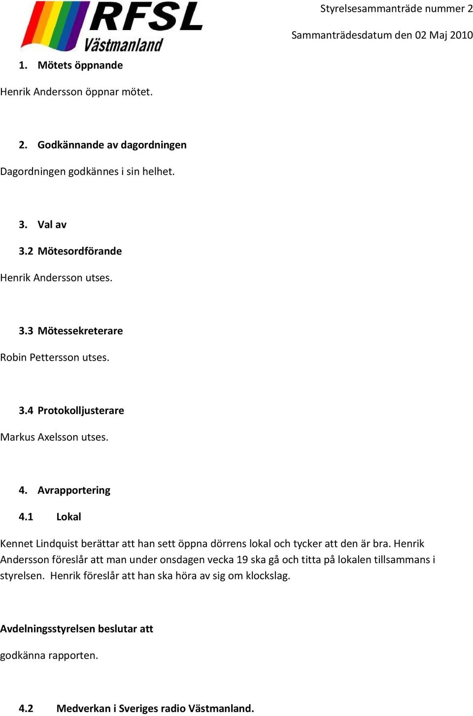 Avrapportering 4.1 Lokal Kennet Lindquist berättar att han sett öppna dörrens lokal och tycker att den är bra.