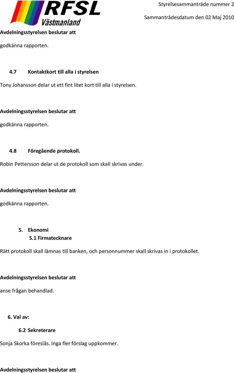 1 Firmatecknare Rätt protokoll skall lämnas till banken, och personnummer skall skrivas in i