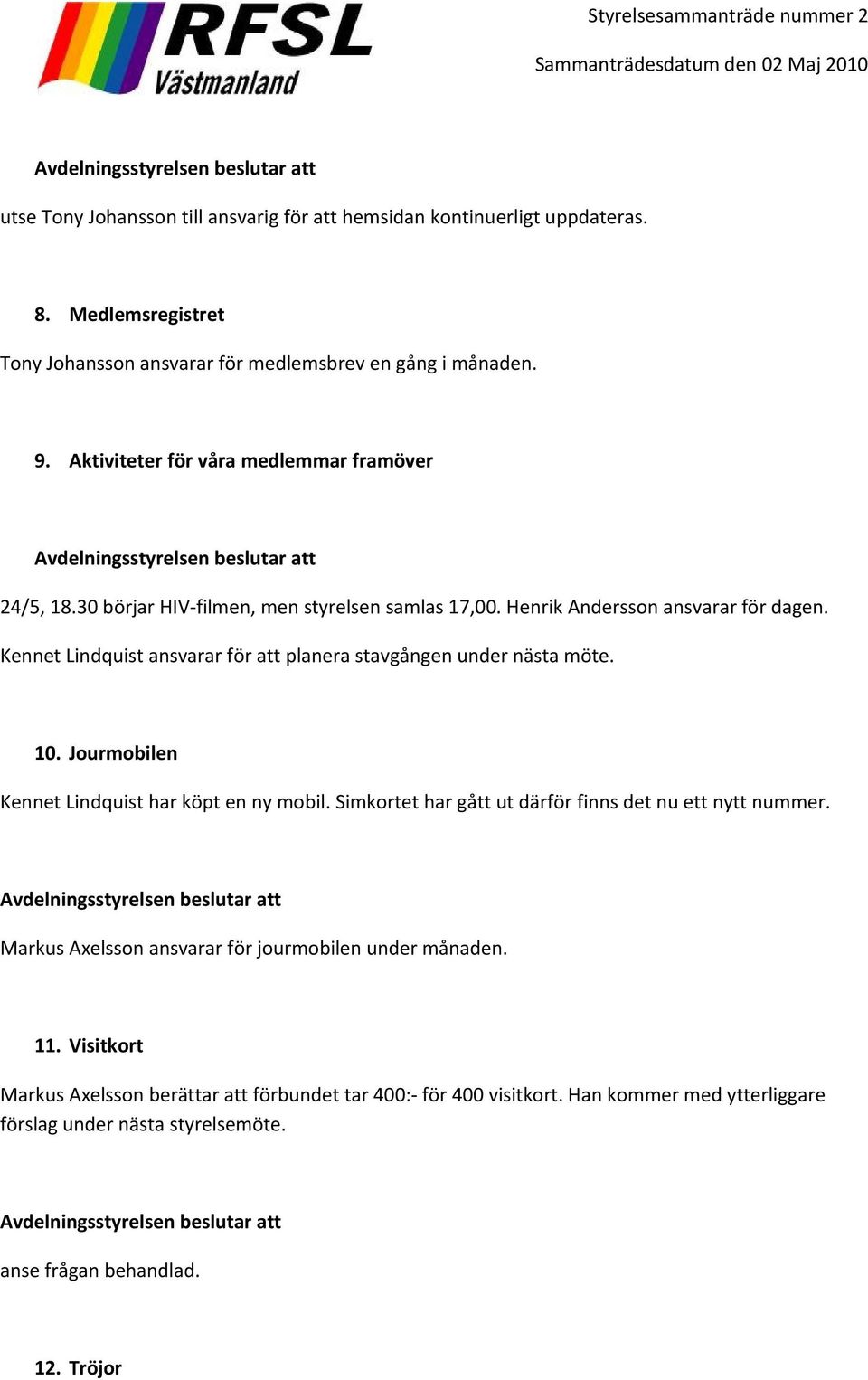 Kennet Lindquist ansvarar för att planera stavgången under nästa möte. 10. Jourmobilen Kennet Lindquist har köpt en ny mobil.