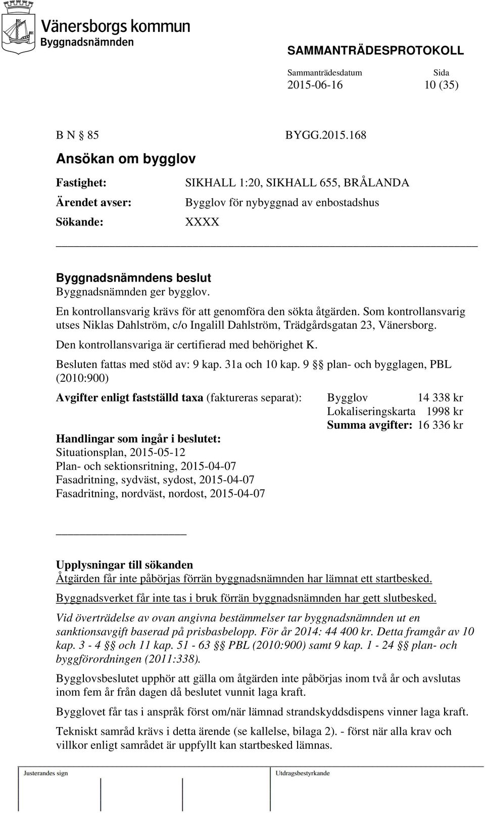 Den kontrollansvariga är certifierad med behörighet K. Besluten fattas med stöd av: 9 kap. 31a och 10 kap.