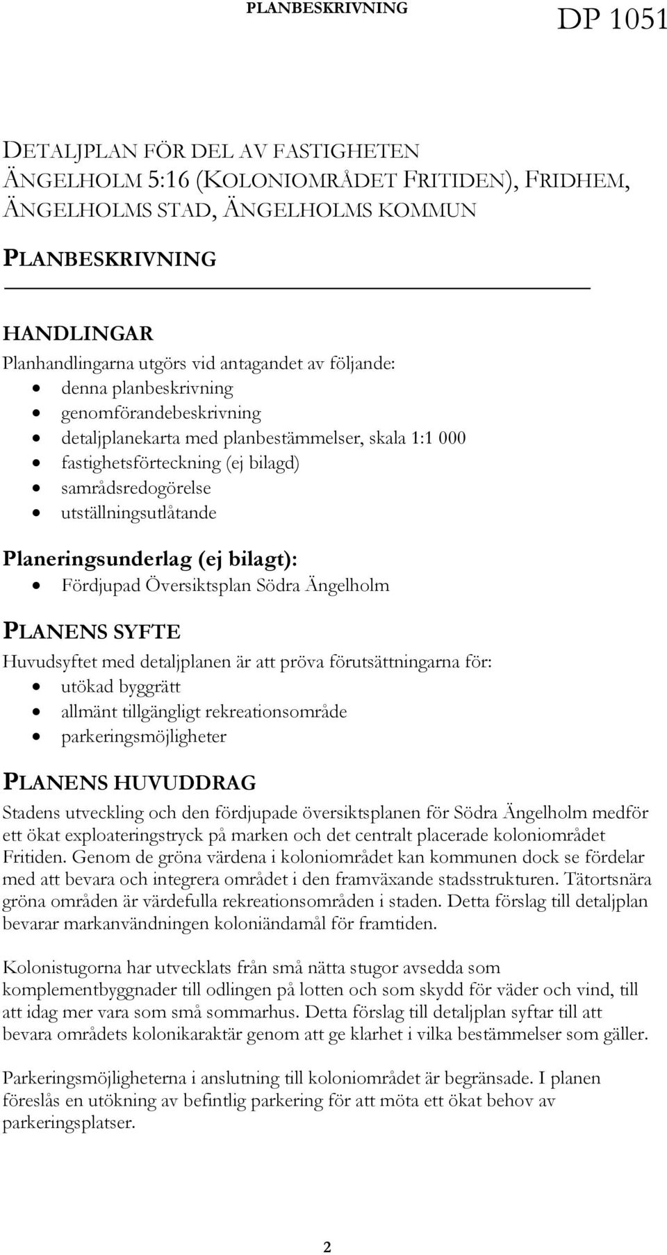 bilagt): Fördjupad Översiktsplan Södra Ängelholm PLANENS SYFTE Huvudsyftet med detaljplanen är att pröva förutsättningarna för: utökad byggrätt allmänt tillgängligt rekreationsområde