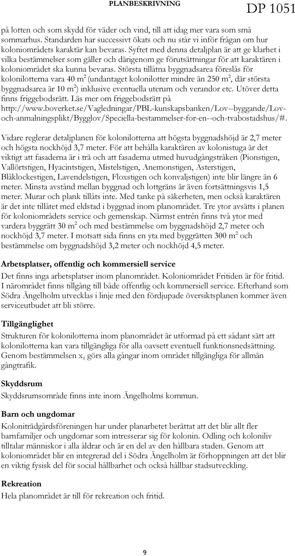 Största tillåtna byggnadsarea föreslås för kolonilotterna vara 40 m 2 (undantaget kolonilotter mindre än 250 m 2, där största byggnadsarea är 10 m 2 ) inklusive eventuella uterum och verandor etc.