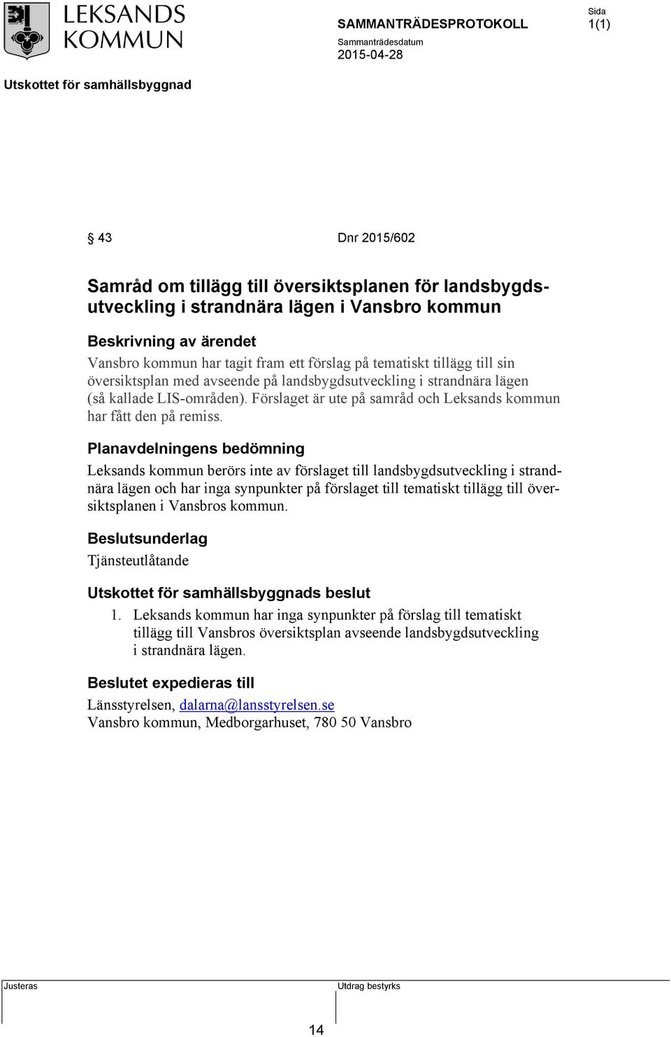 Planavdelningens bedömning Leksands kommun berörs inte av förslaget till landsbygdsutveckling i strandnära lägen och har inga synpunkter på förslaget till tematiskt tillägg till översiktsplanen i