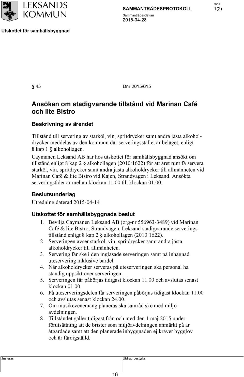 Caymanen Leksand AB har hos utskottet för samhällsbyggnad ansökt om tillstånd enligt 8 kap 2 alkohollagen (2010:1622) för att året runt få servera starköl, vin, spritdrycker samt andra jästa