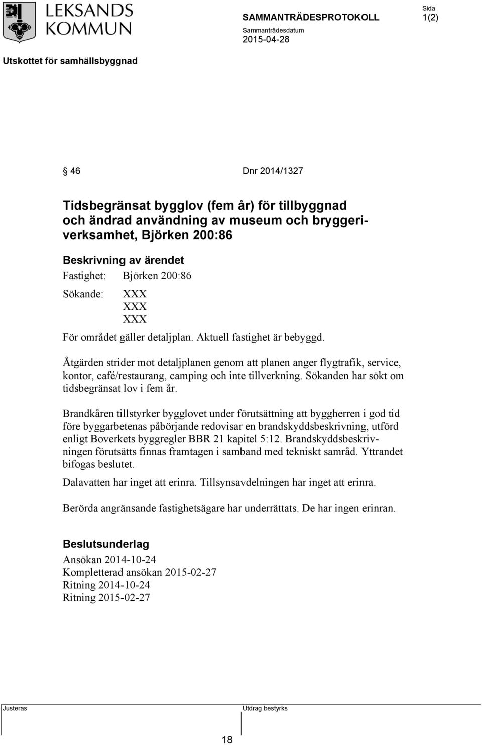 Åtgärden strider mot detaljplanen genom att planen anger flygtrafik, service, kontor, café/restaurang, camping och inte tillverkning. Sökanden har sökt om tidsbegränsat lov i fem år.