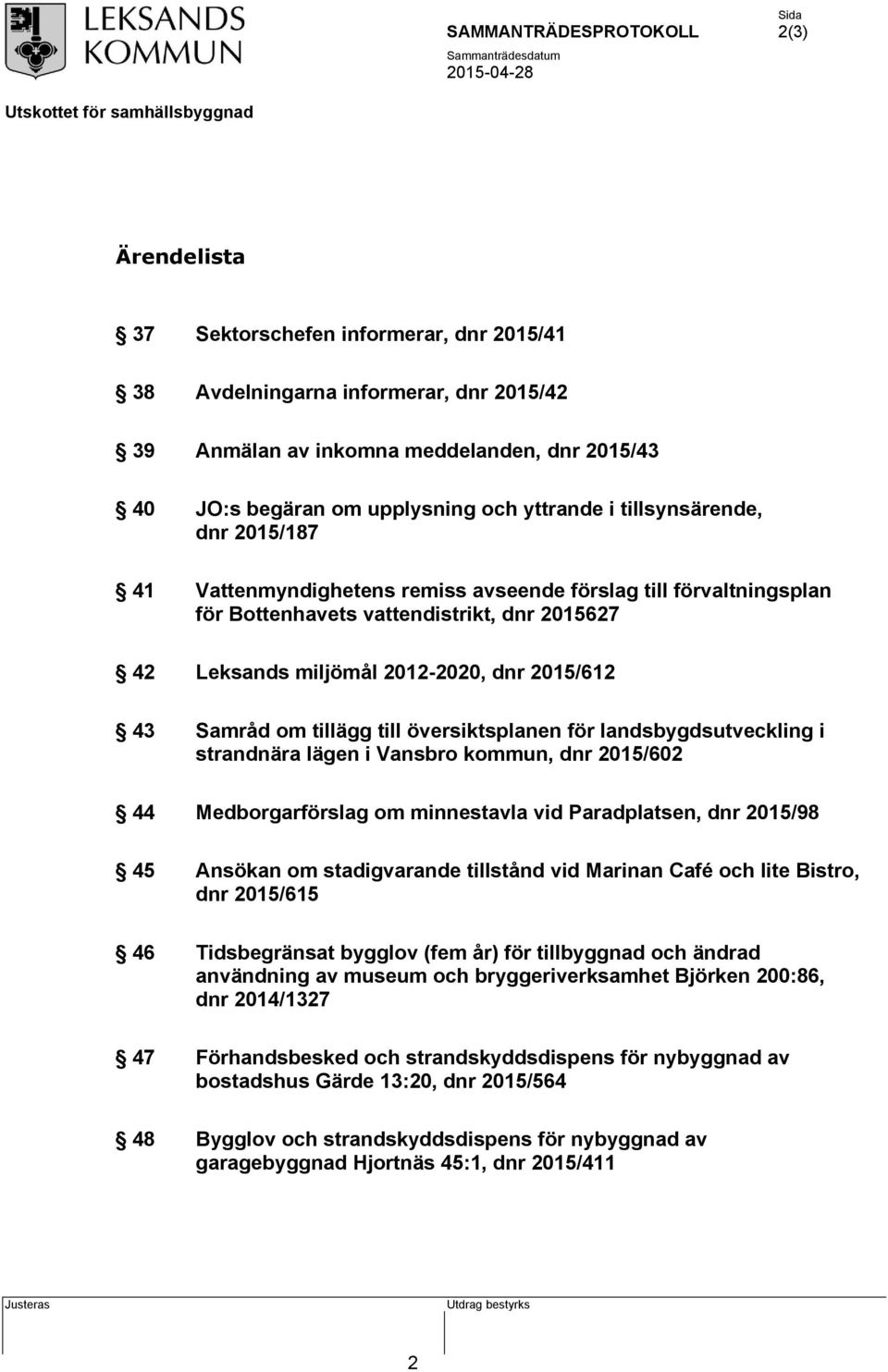 tillägg till översiktsplanen för landsbygdsutveckling i strandnära lägen i Vansbro kommun, dnr 2015/602 44 Medborgarförslag om minnestavla vid Paradplatsen, dnr 2015/98 45 Ansökan om stadigvarande