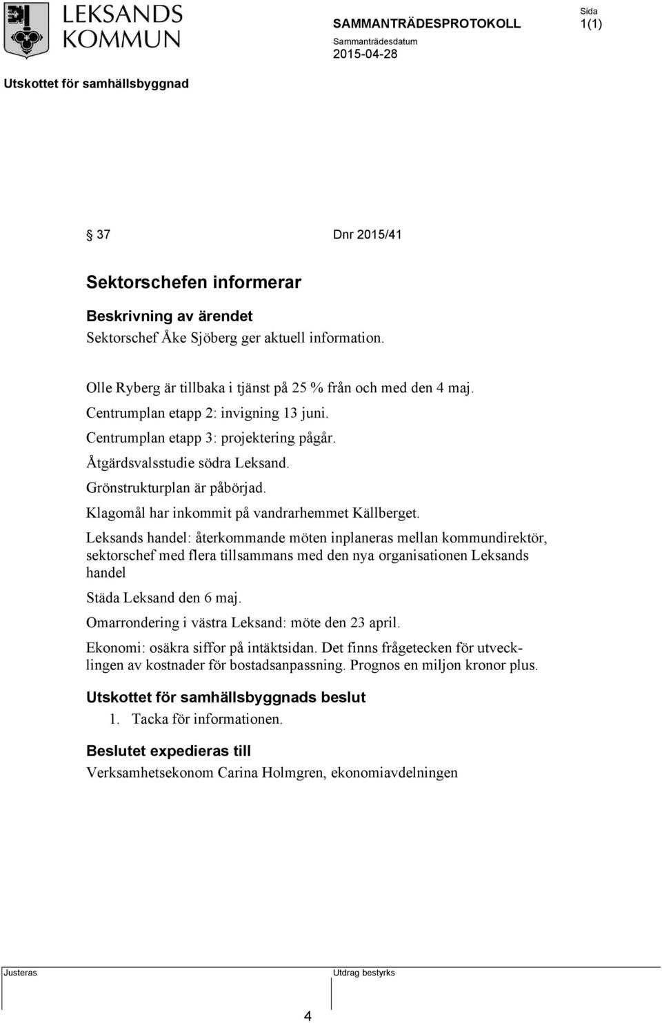 Leksands handel: återkommande möten inplaneras mellan kommundirektör, sektorschef med flera tillsammans med den nya organisationen Leksands handel Städa Leksand den 6 maj.