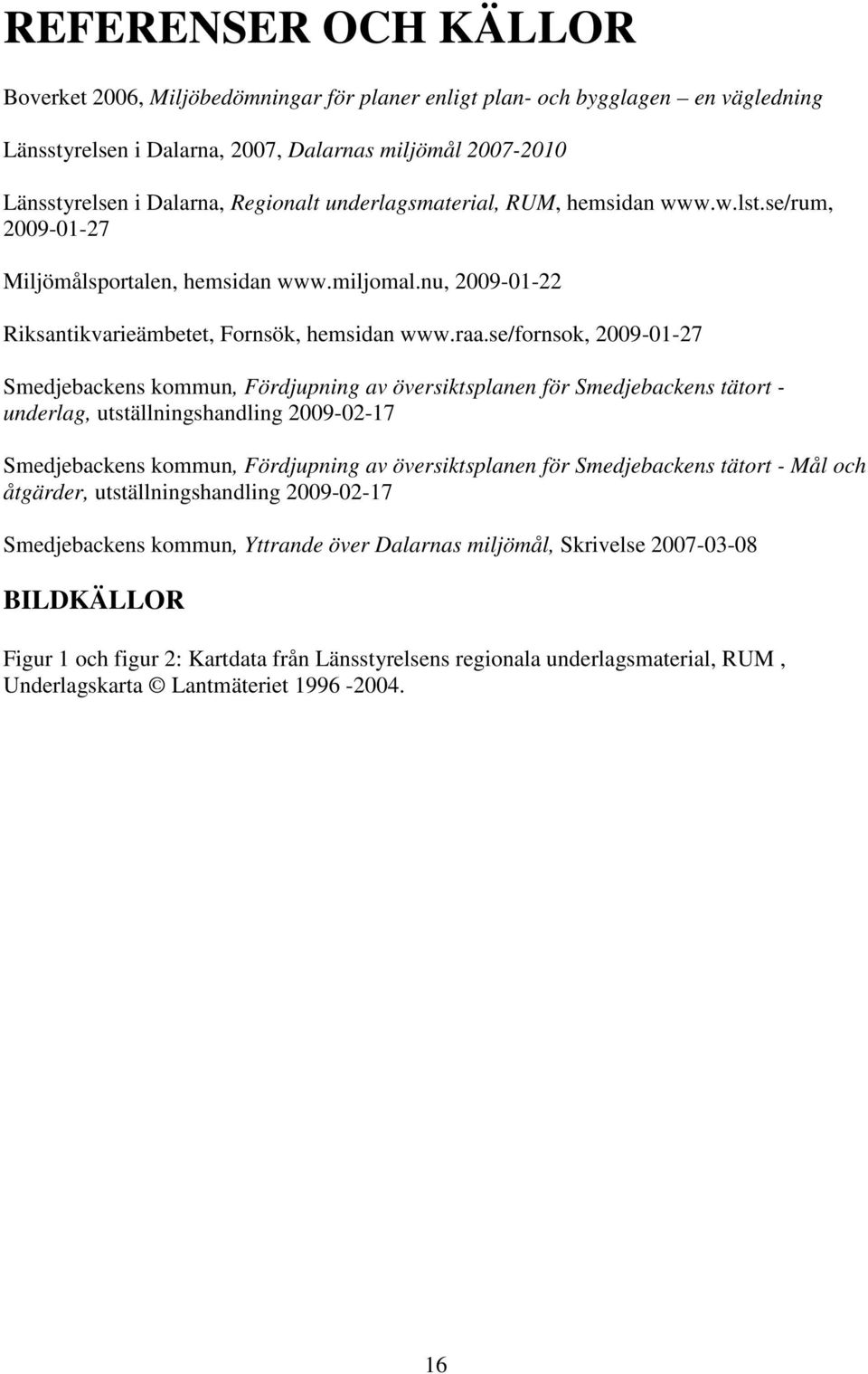 se/fornsok, 2009-01-27 Smedjebackens kommun, Fördjupning av översiktsplanen för Smedjebackens tätort - underlag, utställningshandling 2009-02-17 Smedjebackens kommun, Fördjupning av översiktsplanen