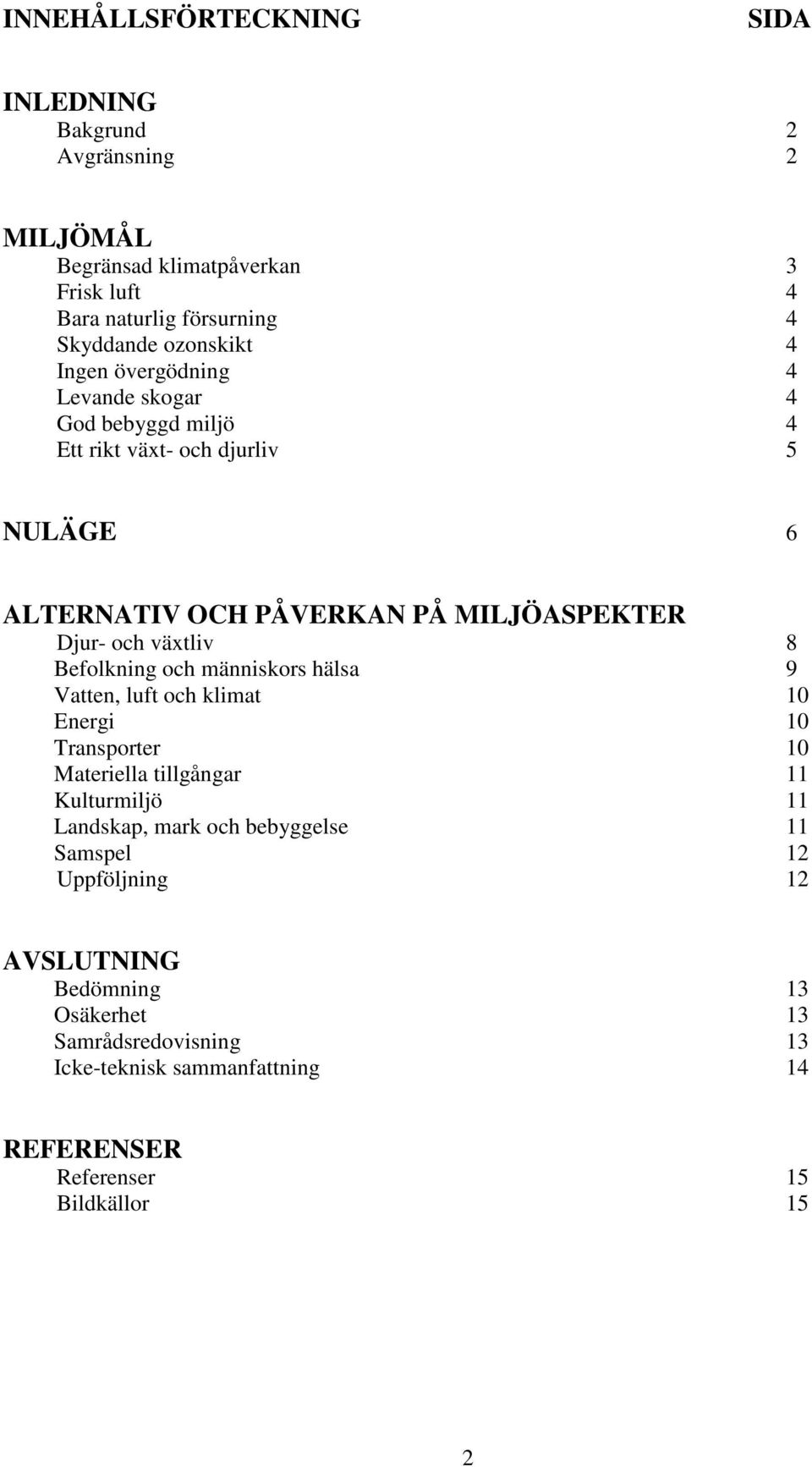 Befolkning och människors hälsa 9 Vatten, luft och klimat 10 Energi 10 Transporter 10 Materiella tillgångar 11 Kulturmiljö 11 Landskap, mark och bebyggelse