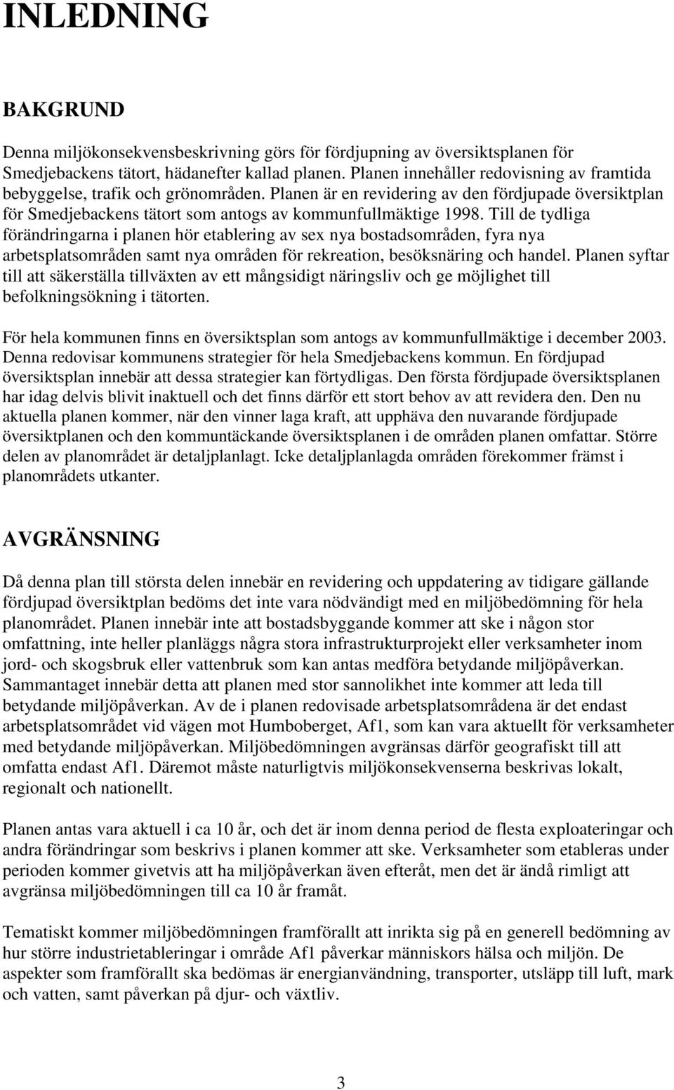 Till de tydliga förändringarna i planen hör etablering av sex nya bostadsområden, fyra nya arbetsplatsområden samt nya områden för rekreation, besöksnäring och handel.