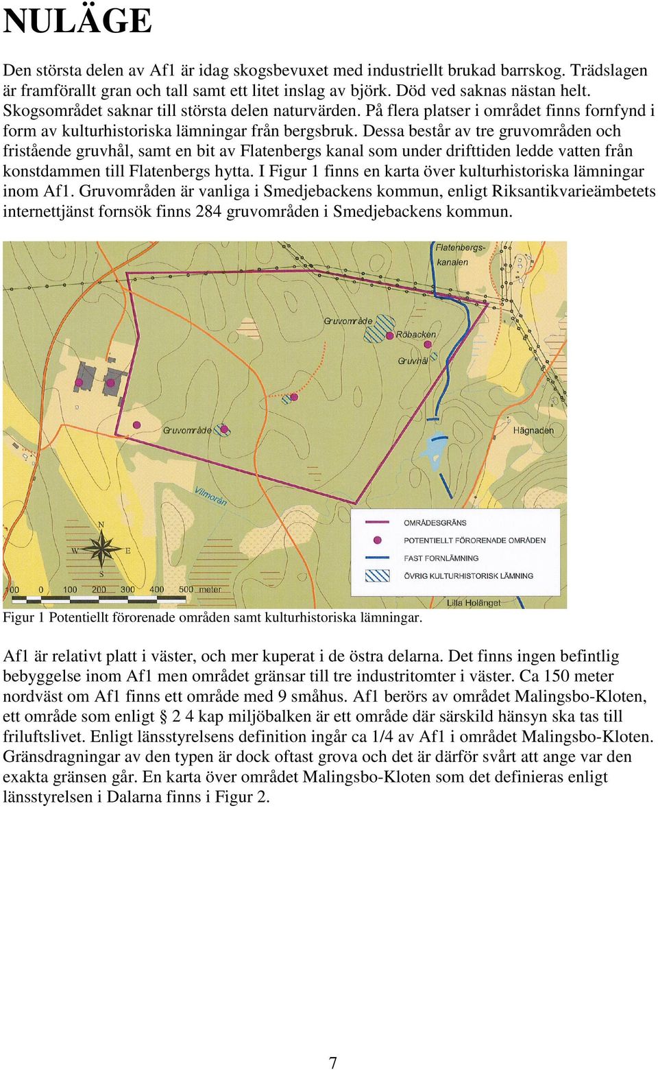 Dessa består av tre gruvområden och fristående gruvhål, samt en bit av Flatenbergs kanal som under drifttiden ledde vatten från konstdammen till Flatenbergs hytta.