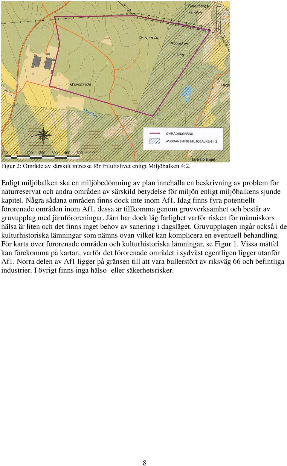 Några sådana områden finns dock inte inom Af1. Idag finns fyra potentiellt förorenade områden inom Af1, dessa är tillkomma genom gruvverksamhet och består av gruvupplag med järnföroreningar.