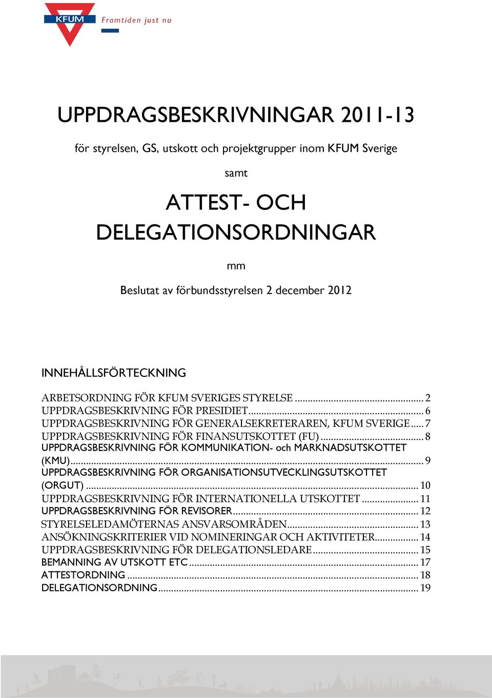 .. 7 UPPDRAGSBESKRIVNING FÖR FINANSUTSKOTTET (FU)... 8 UPPDRAGSBESKRIVNING FÖR KOMMUNIKATION- och MARKNADSUTSKOTTET (KMU)... 9 UPPDRAGSBESKRIVNING FÖR ORGANISATIONSUTVECKLINGSUTSKOTTET (ORGUT).