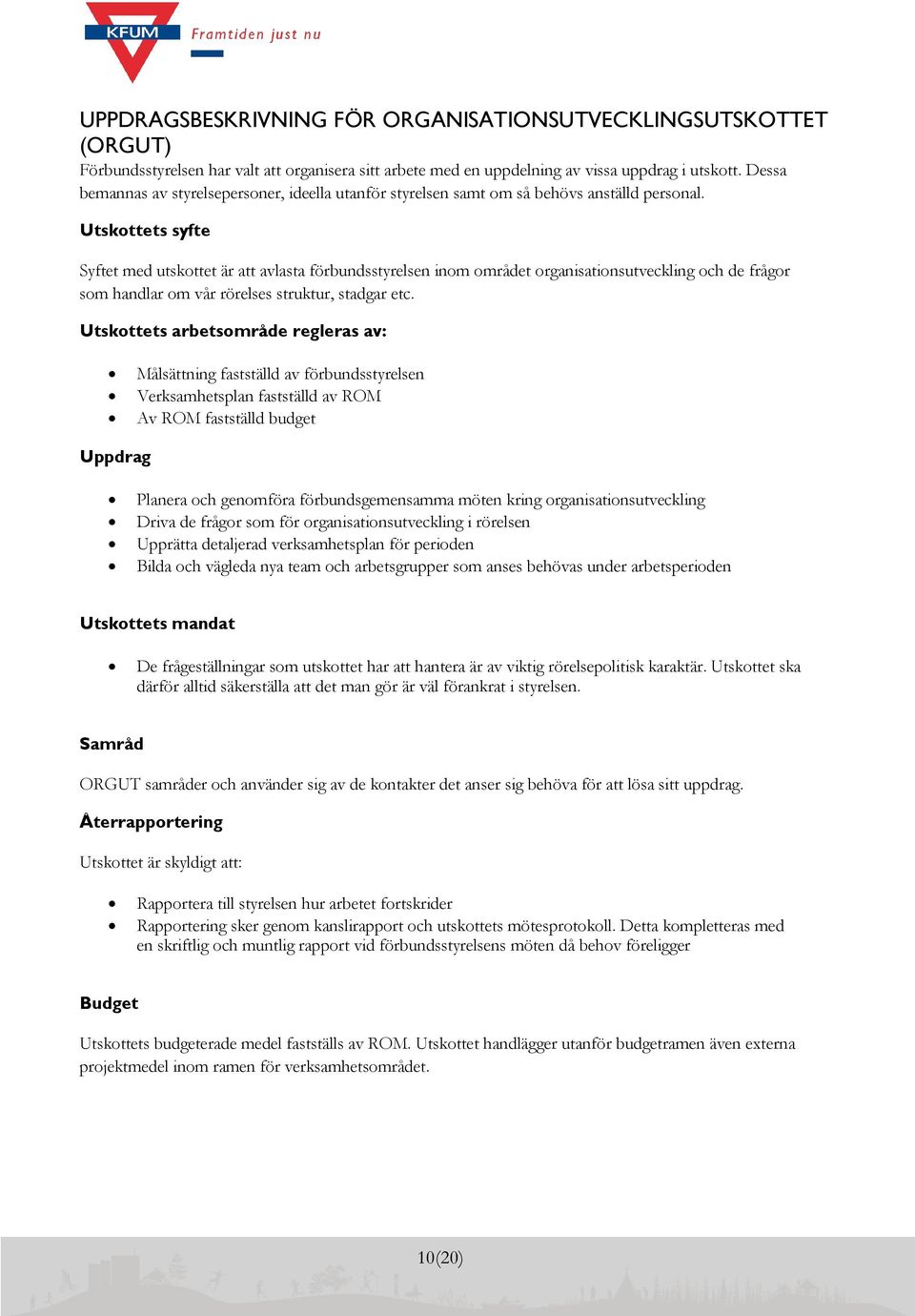 Utskottets syfte Syftet med utskottet är att avlasta förbundsstyrelsen inom området organisationsutveckling och de frågor som handlar om vår rörelses struktur, stadgar etc.