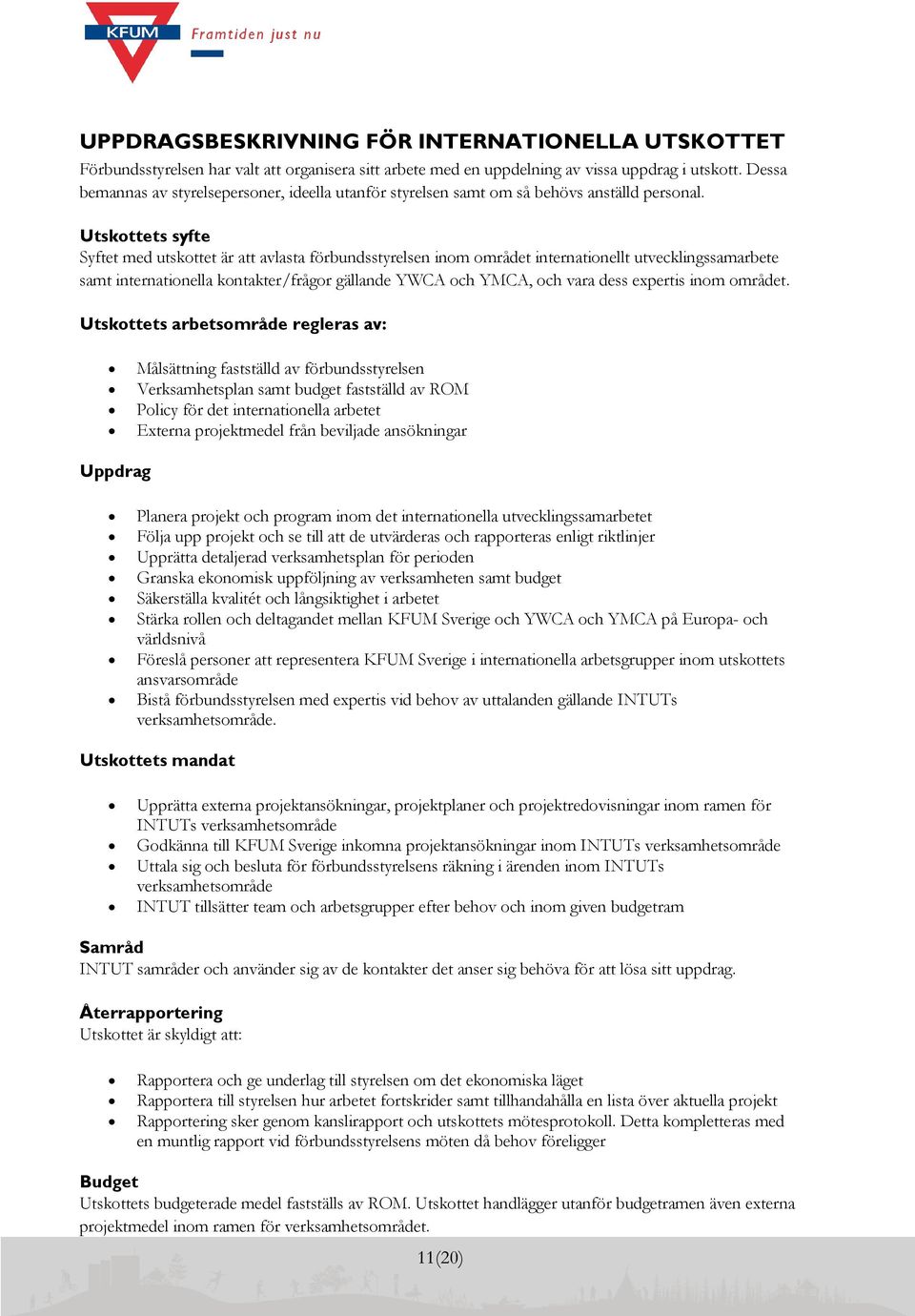 Utskottets syfte Syftet med utskottet är att avlasta förbundsstyrelsen inom området internationellt utvecklingssamarbete samt internationella kontakter/frågor gällande YWCA och YMCA, och vara dess