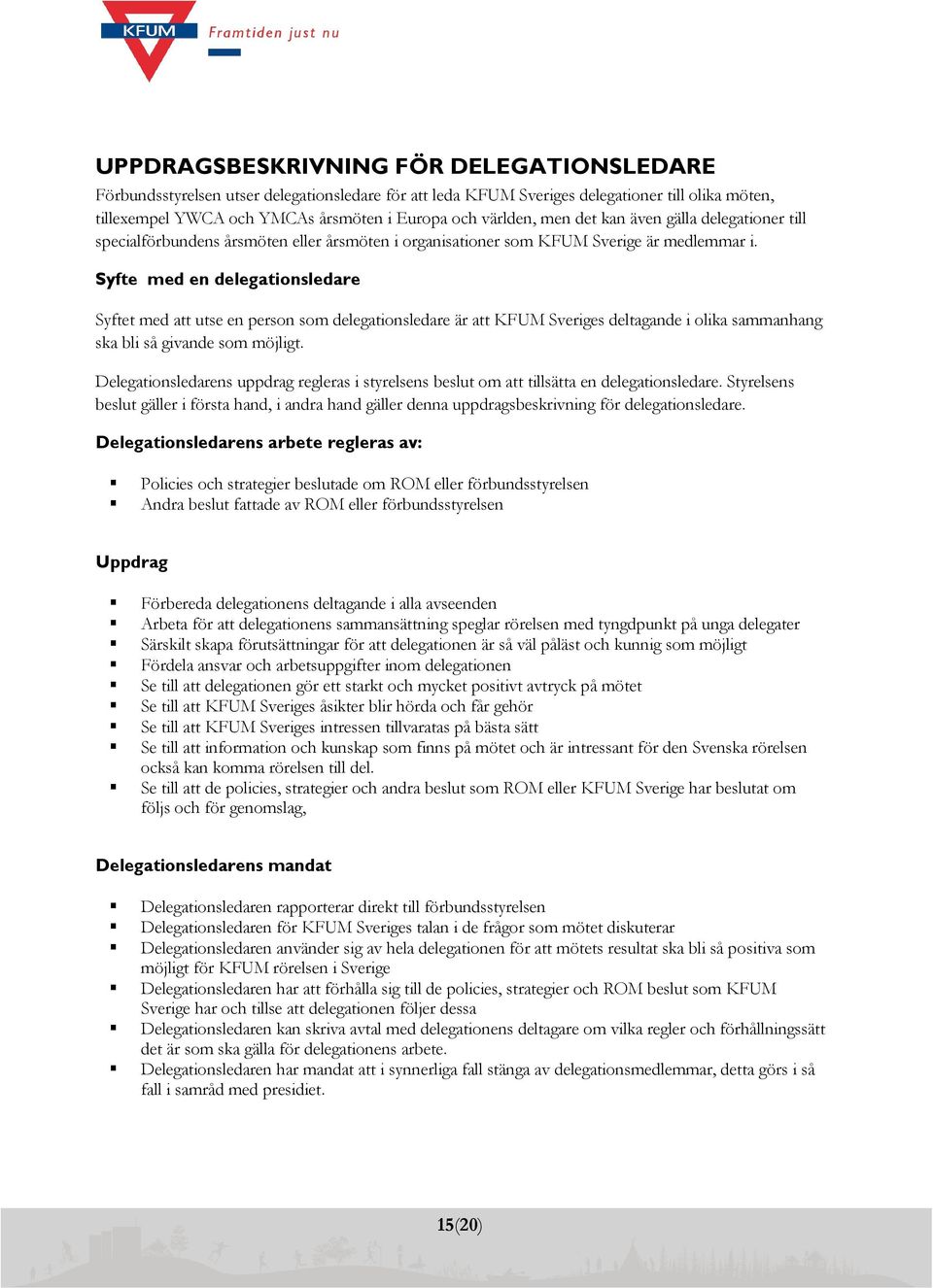 Syfte med en delegationsledare Syftet med att utse en person som delegationsledare är att KFUM Sveriges deltagande i olika sammanhang ska bli så givande som möjligt.