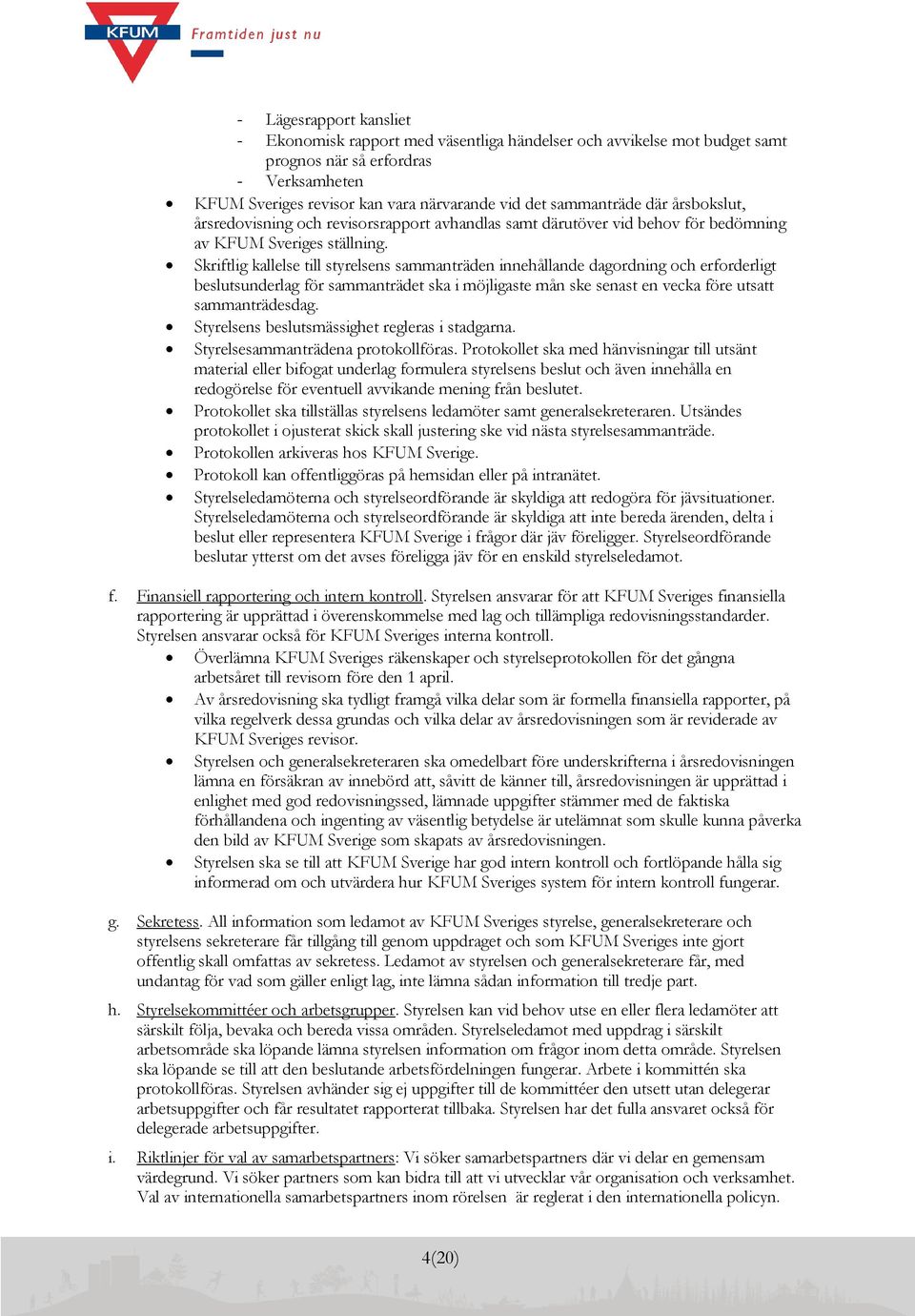 Skriftlig kallelse till styrelsens sammanträden innehållande dagordning och erforderligt beslutsunderlag för sammanträdet ska i möjligaste mån ske senast en vecka före utsatt sammanträdesdag.