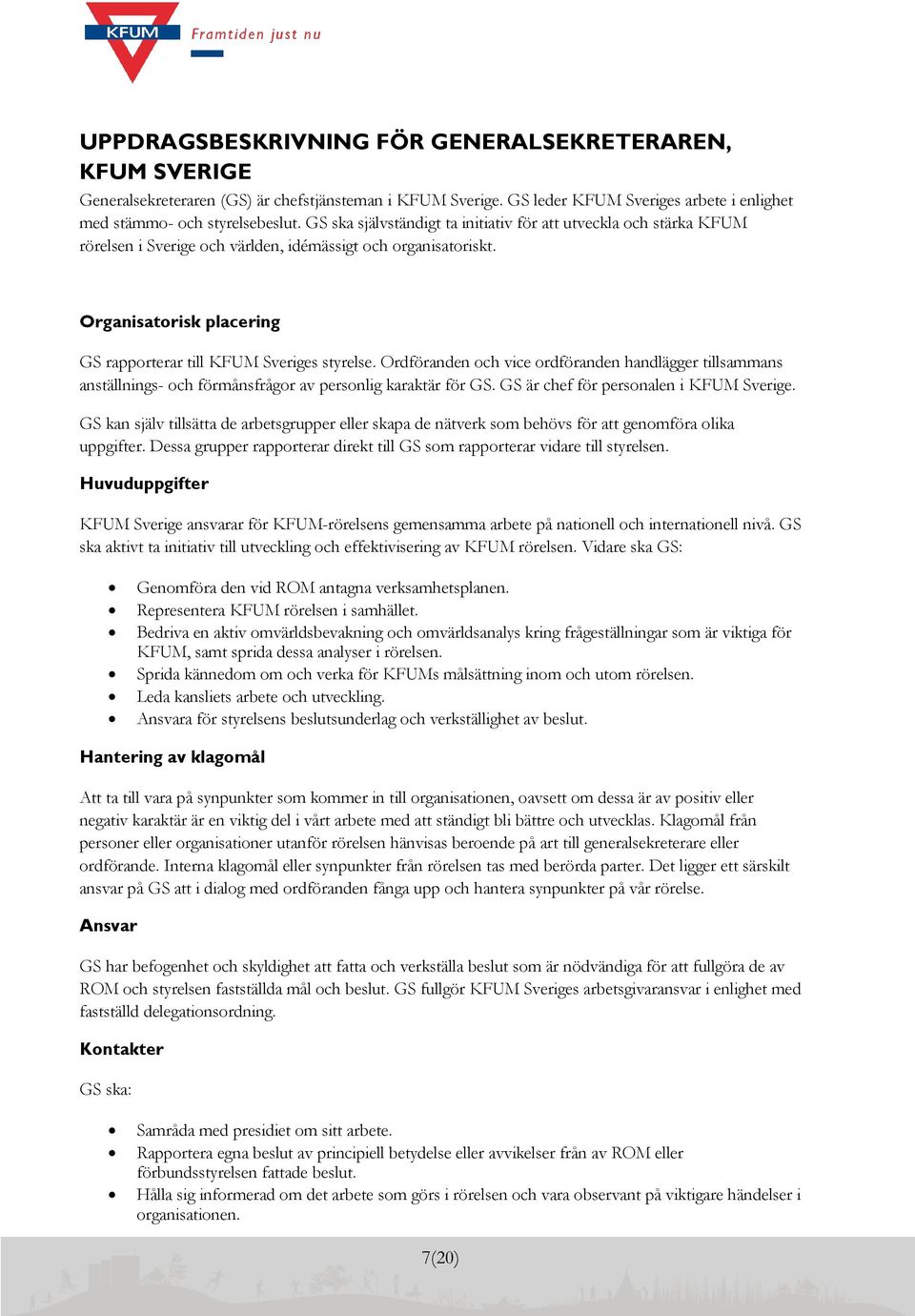 Ordföranden och vice ordföranden handlägger tillsammans anställnings- och förmånsfrågor av personlig karaktär för GS. GS är chef för personalen i KFUM Sverige.