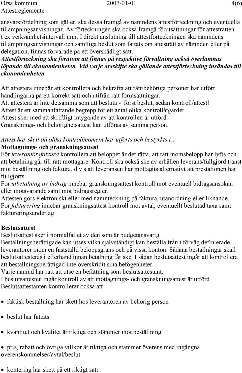 I direkt anslutning till attestförteckningen ska nämndens tillämpningsanvisningar och samtliga beslut som fattats om attesträtt av nämnden eller på delegation, finnas förvarade på ett överskådligt