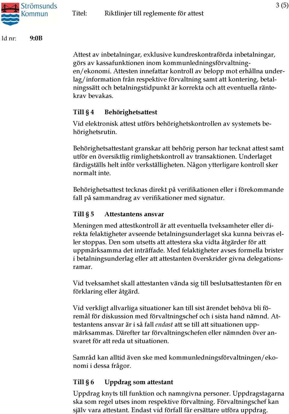 bevakas. Till 4 Behörighetsattest Vid elektronisk attest utförs behörighetskontrollen av systemets behörighetsrutin.