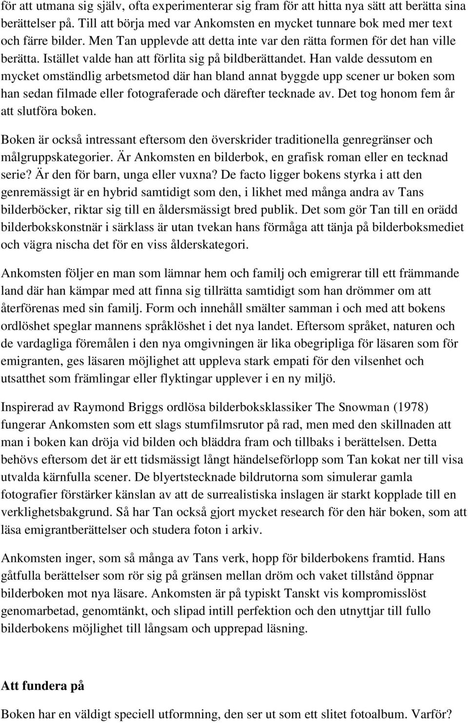 Han valde dessutom en mycket omständlig arbetsmetod där han bland annat byggde upp scener ur boken som han sedan filmade eller fotograferade och därefter tecknade av.