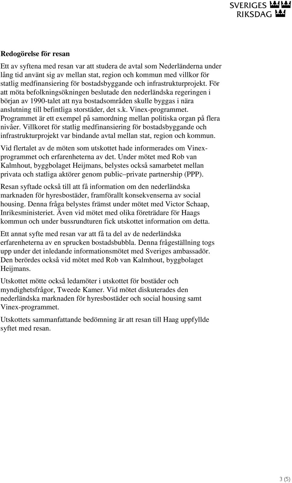 För att möta befolkningsökningen beslutade den nederländska regeringen i början av 1990-talet att nya bostadsområden skulle byggas i nära anslutning till befintliga storstäder, det s.k. Vinex-programmet.