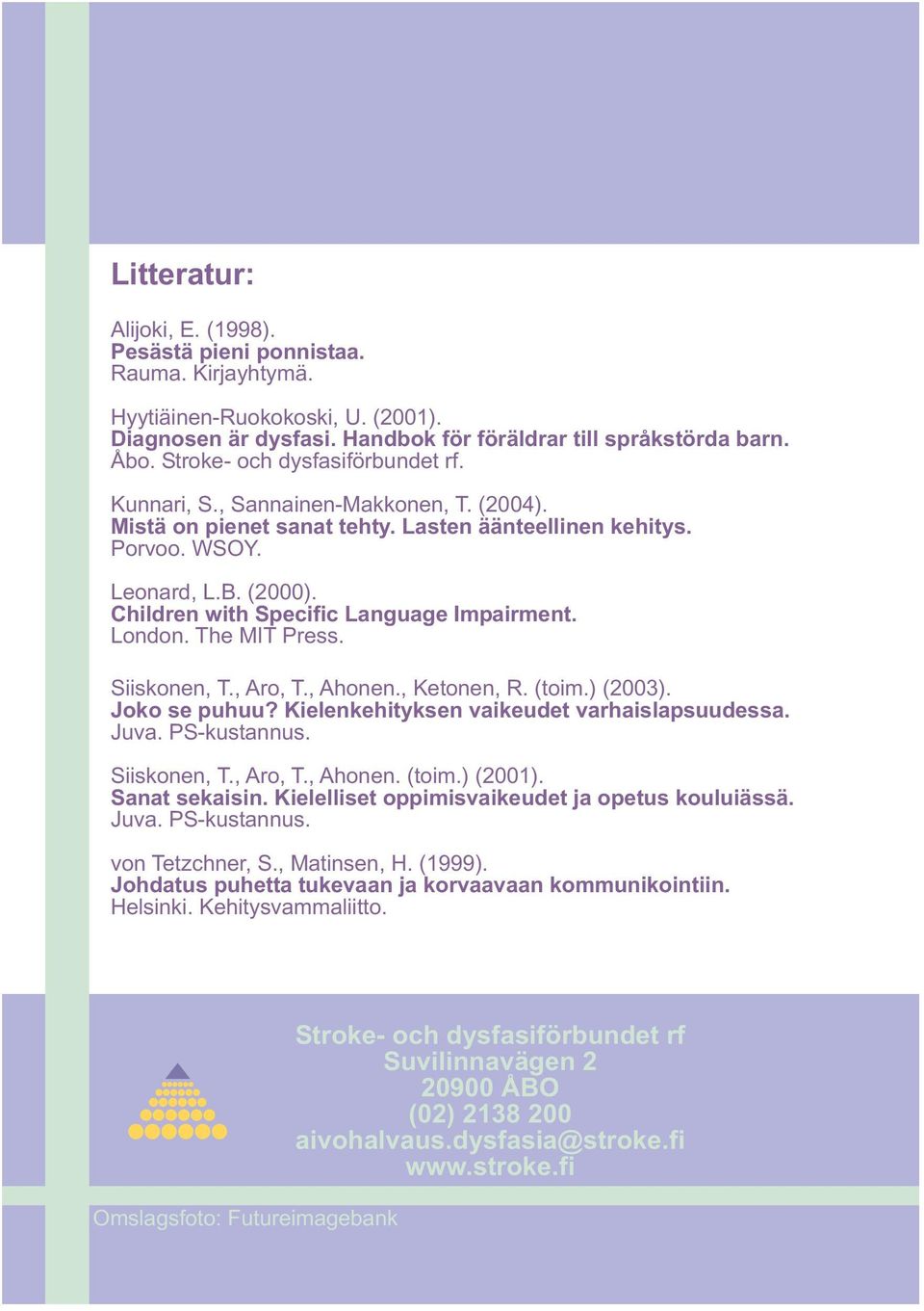 Children with Specific Language Impairment. London. The MIT Press. Siiskonen, T., Aro, T., Ahonen., Ketonen, R. (toim.) (2003). Joko se puhuu? Kielenkehityksen vaikeudet varhaislapsuudessa. Juva.