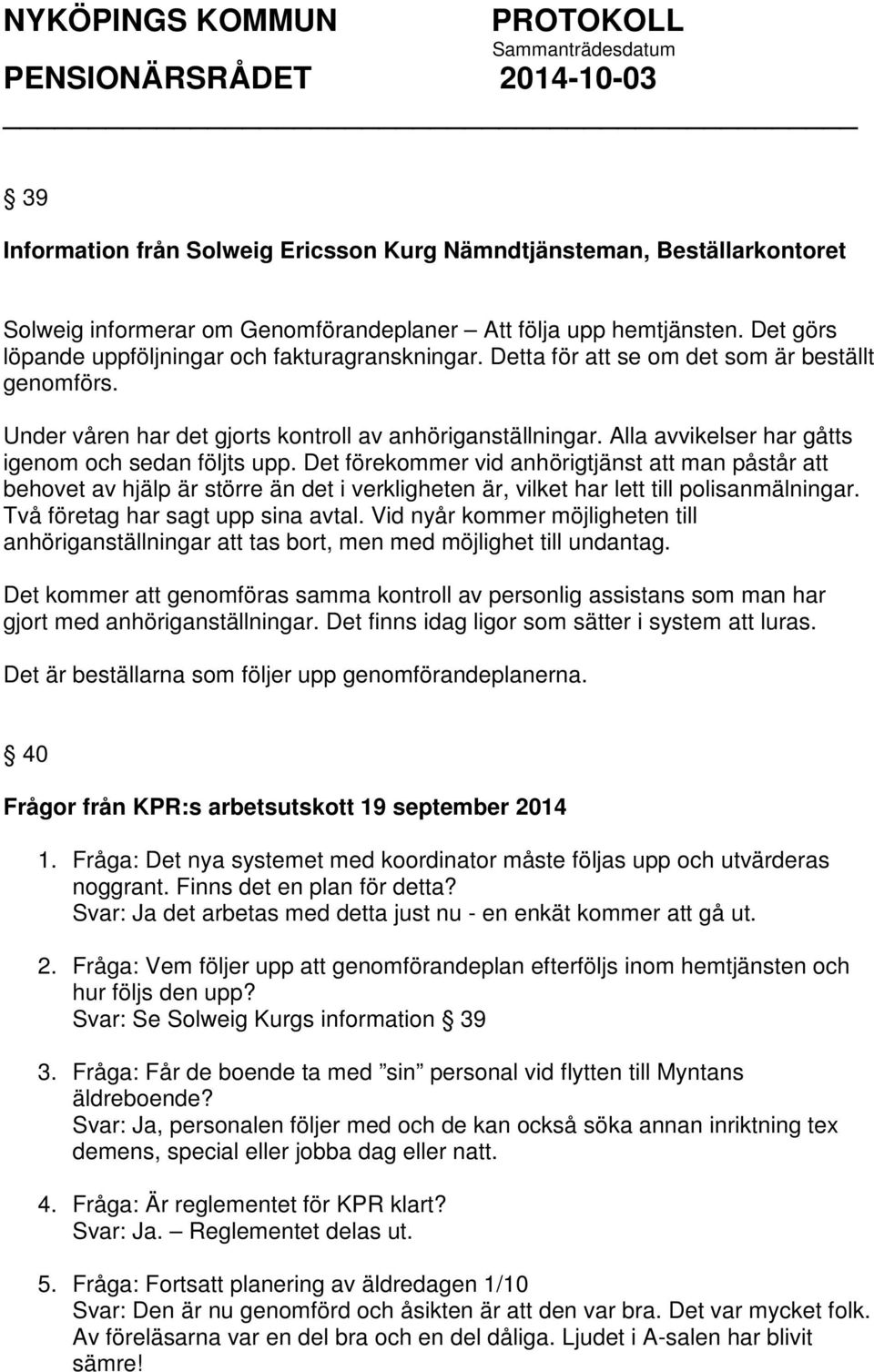 Det förekommer vid anhörigtjänst att man påstår att behovet av hjälp är större än det i verkligheten är, vilket har lett till polisanmälningar. Två företag har sagt upp sina avtal.