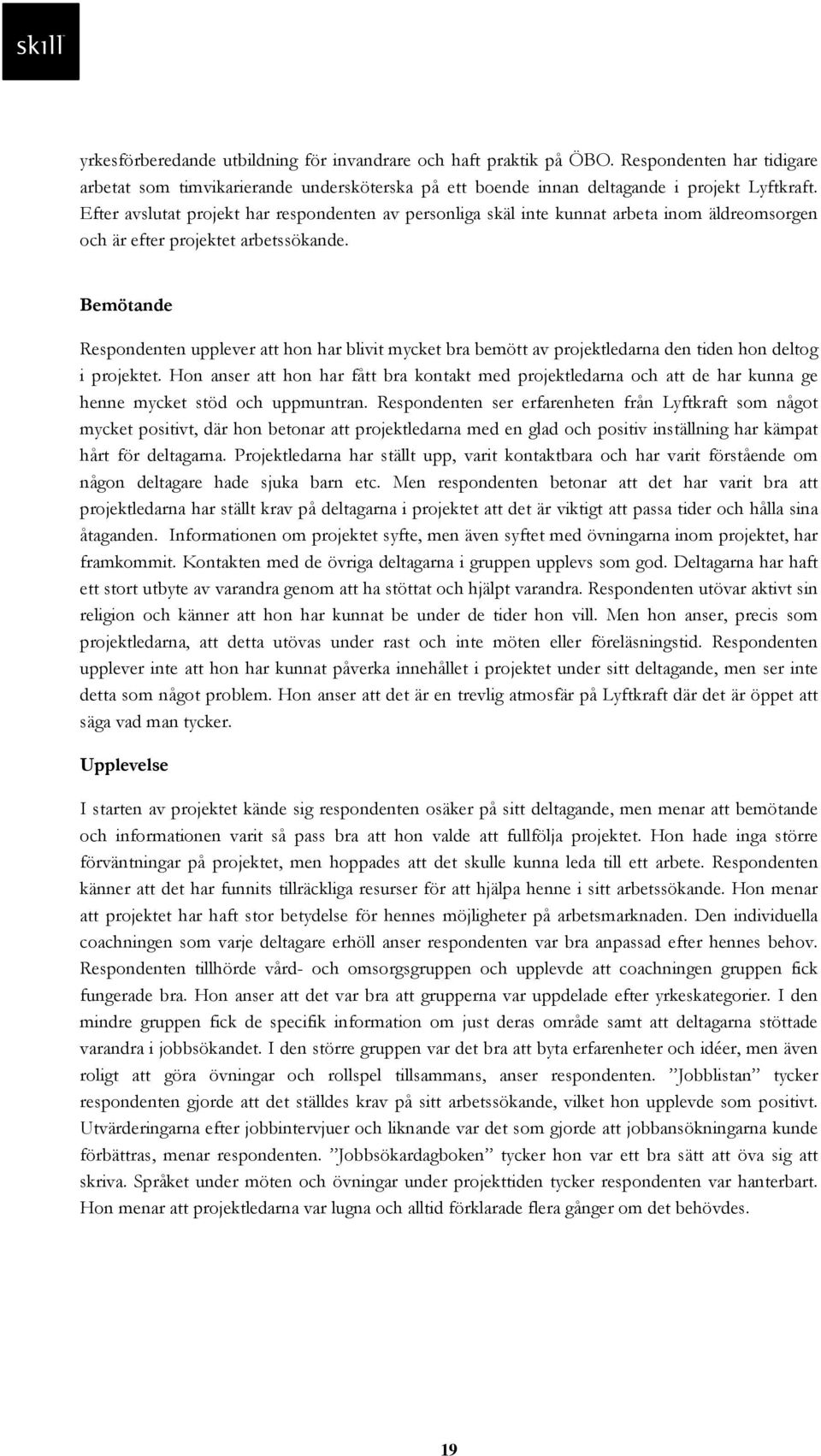 Bemötande Respondenten upplever att hon har blivit mycket bra bemött av projektledarna den tiden hon deltog i projektet.