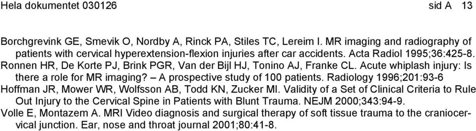 Ronnen HR, De Korte PJ, Brink PGR, Van der Bijl HJ, Tonino AJ, Franke CL. Acute whiplash injury: Is there a role for MR imaging? A prospective study of 100 patients.