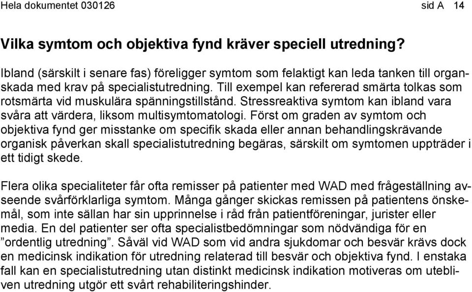 Till exempel kan refererad smärta tolkas som rotsmärta vid muskulära spänningstillstånd. Stressreaktiva symtom kan ibland vara svåra att värdera, liksom multisymtomatologi.