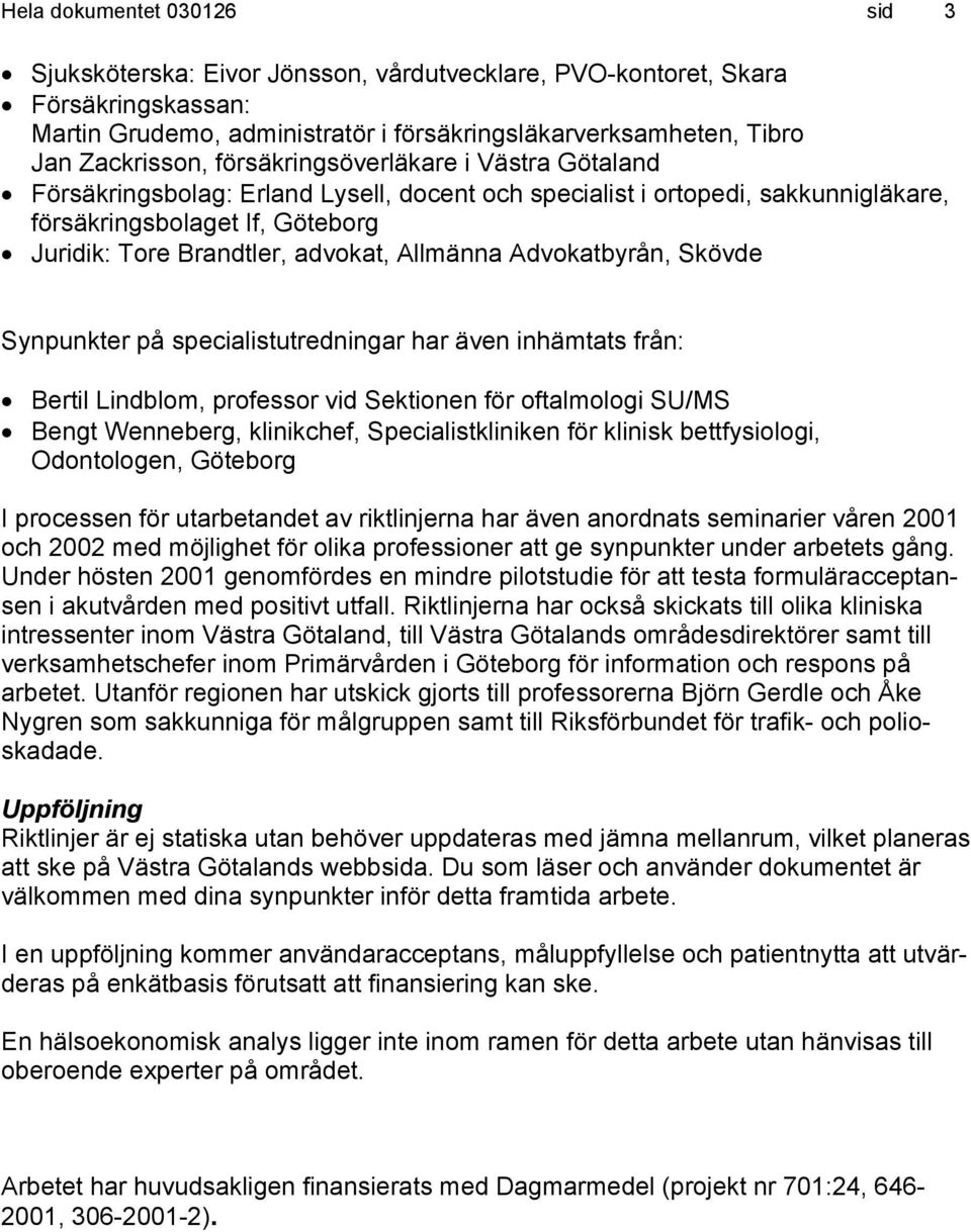 Advokatbyrån, Skövde Synpunkter på specialistutredningar har även inhämtats från: Bertil Lindblom, professor vid Sektionen för oftalmologi SU/MS Bengt Wenneberg, klinikchef, Specialistkliniken för