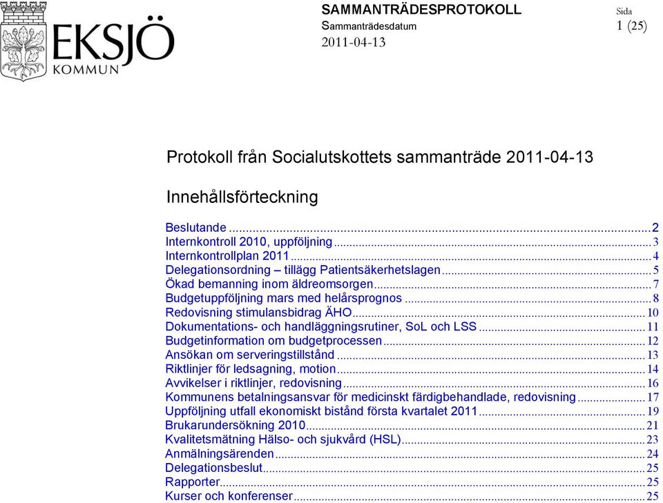 ..10 Dokumentations- och handläggningsrutiner, SoL och LSS...11 Budgetinformation om budgetprocessen...12 Ansökan om serveringstillstånd...13 Riktlinjer för ledsagning, motion.