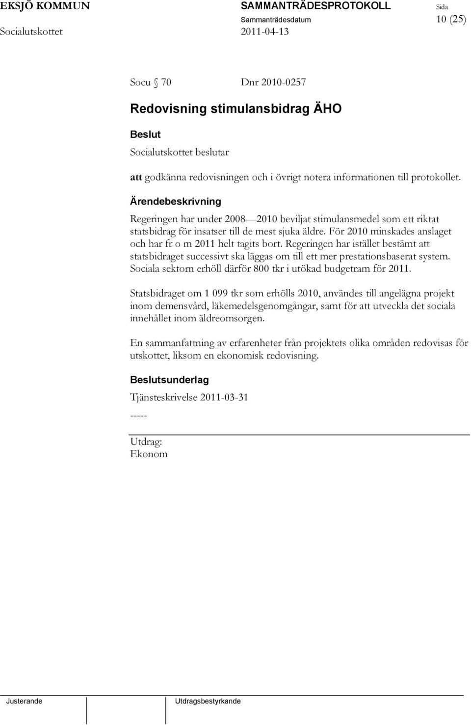 Regeringen har istället bestämt att statsbidraget successivt ska läggas om till ett mer prestationsbaserat system. Sociala sektorn erhöll därför 800 tkr i utökad budgetram för 2011.